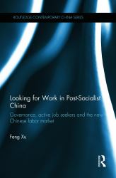 Looking for Work in Post-Socialist China : Governance, Active Job Seekers and the New Chinese Labour Market