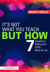 It's Not What You Teach but How : 7 Insights to Making the CCSS Work for You