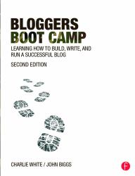 Bloggers Boot Camp : Learning How to Build, Write, and Run a Successful Blog