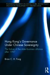 Hong Kong's Governance under Chinese Sovereignty : The Failure of the State-Business Alliance After 1997