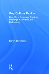Pop Culture Panics : How Moral Crusaders Construct Meanings of Deviance and Delinquency