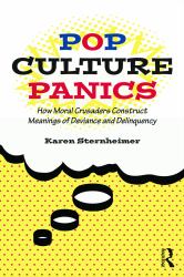 Pop Culture Panics : How Moral Crusaders Construct Meanings of Deviance and Delinquency