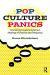 Pop Culture Panics : How Moral Crusaders Construct Meanings of Deviance and Delinquency