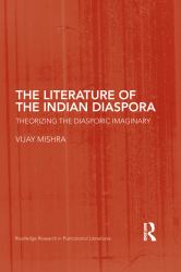 The Literature of the Indian Diaspora : Theorizing the Diasporic Imaginary