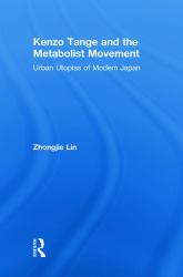 Kenzo Tange and the Metabolist Movement : Urban Utopias of Modern Japan