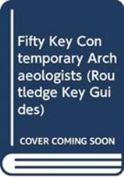 Fifty Key Archaeologists