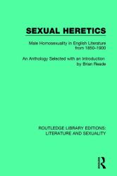 Sexual Heretics : Male Homosexuality in English Literature From 1850-1900