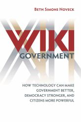Wiki Government : How Technology Can Make Government Better, Democracy Stronger, and Citizens More Powerful