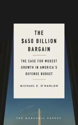 The $650 Billion Bargain : The Case for Modest Growth in America's Defense Budget