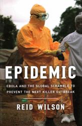 Epidemic : Ebola and the Global Scramble to Prevent the Next Killer Outbreak