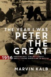 The Year I Was Peter the Great : 1956--Khrushchev, Stalin's Ghost, and a Young American in Russia
