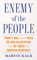 Enemy of the People : Trump's War on the Press, the New Mccarthyism, and the Threat to American Democracy