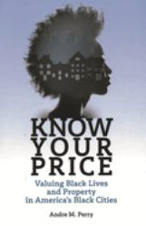 Know Your Price : Valuing Black Lives and Property in America's Black Cities