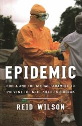 Epidemic : Ebola and the Global Scramble to Prevent the Next Killer Outbreak