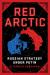 Red Arctic : Russian Strategy under Putin