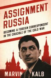 Assignment Russia : Becoming a Foreign Correspondent in the Crucible of the Cold War