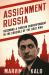 Assignment Russia : Becoming a Foreign Correspondent in the Crucible of the Cold War