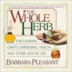 The Whole Herb : For Cooking, Crafts, Gardening, Health, and Other Joys of Life