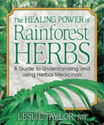The Healing Power of Rainforest Herbs : A Guide to Understanding and Using Herbal Medicinals