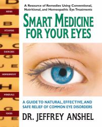Smart Medicine for Your Eyes : A Guide to Natural, Effective, and Safe Relief of Common Eye Disorders
