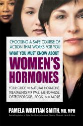 What You Must Know about Women's Hormones : Your Guide to Natural Hormone Treatments for PMS, Menopause, Osteoporosis, PCOS, and More