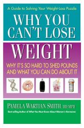 Why You Can't Lose Weight : Why It's So Hard to Shed Pounds and What You Can Do about It
