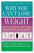 Why You Can't Lose Weight : Why It's So Hard to Shed Pounds and What You Can Do about It