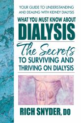 What You Must Know about Dialysis : Ten Secrets to Surviving and Thriving on Dialysis