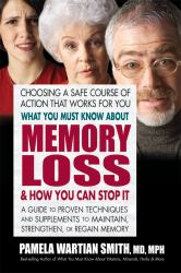 What You Must Know about Memory Loss and How You Can Stop It : A Guide to Proven Techniques and Supplements to Maintain, Strengthen, or Regain Memory