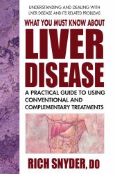 What You Must Know about Liver Disease : A Practical Guide to Using Conventional and Complementary Treatments
