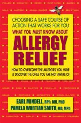 What You Must Know about Allergy Relief : How to Overcome the Allergies You Have and Find the Hidden Allergies That Make You Sick