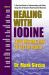 Healing with Iodine : Your Missing Link to Better Health Healing with Iodine : Your Missing Link to Better Health