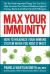 Max Your Immunity : How to Maximize Your Immune System When You Need It Most