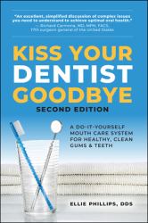 Kiss Your Dentist Goodbye : A Do-It-Yourself Mouth Care System for Healthy, Clean Gums and Teeth