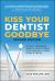Kiss Your Dentist Goodbye : A Do-It-Yourself Mouth Care System for Healthy, Clean Gums and Teeth