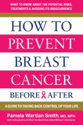 How to Prevent Breast Cancer Before and After : A Guide to Taking Back Control of Your Life: What to Know about the Potential Risks, Treatments & Avoiding Its Reoccurrence