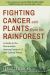 Fighting Cancer with Plants from the Rainforest : A Guide to the Remarkable Healing Power of 13 Anti-Cancer Plants