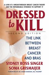 Dressed to Kill--Second Edition : The Link Between Breast Cancer and Bras