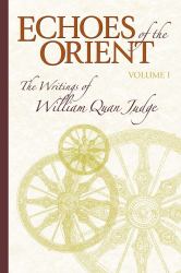 Echoes of the Orient : The Writings of William Quan Judge Volume I