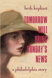 Tomorrow Will Bring Sunday's News : A Philadelphia Story