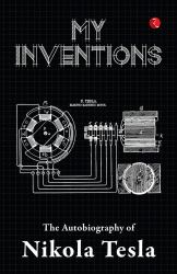 My Inventions : The Autobiography of Nikola Tesla