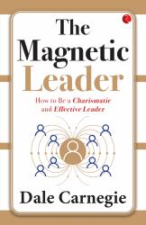 The Magnetic Leader : How to Be a Charismatic and Effective Leader