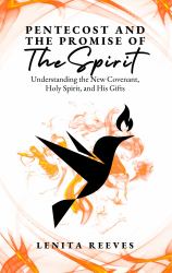 Pentecost and The Promise of the Spirit: Understanding the New Covenant, Holy Spirit, and His Gifts