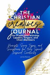The Christian Creatives Journal for Praise and Worship Leaders, Singers, and Choir Members Prompts, Songs, and Scriptures for Holy Spirit-Inspired Creativity : (Inspirational Wire Bound Journal Gift for Christian Arts Creators)