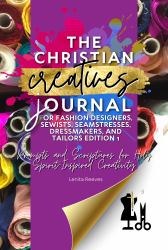 The Christian Creatives Journal © for Fashion Designers, Sewists, Seamstresses, Dressmakers, and Tailors Edition 1: Prompts and Scriptures for Holy Spirit-Inspired Creativity : (Inspirational Wire Bound Journal Gift for Christian Arts Creators)