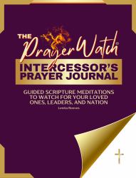 The Prayer Watch Intercessor's Journal: Guided Scripture Meditations to Watch for Your Loved Ones, Leaders, and Nation : (Prayer Journal for Women and Men)