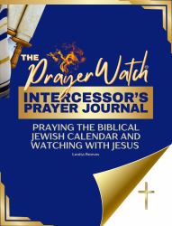The Prayer Watch Intercessor's Journal: Praying the Biblical Jewish Calendar and Watching with Jesus : (Prayer Journal for Women and Men)