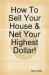 How to Sell Your House and Net Your Highest Dollar!