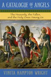 A Catalogue of Angels : The Heavenly, the Fallen, and the Holy Ones among Us