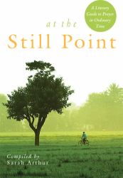 At the Still Point : A Literary Guide to Prayer in Ordinary Time